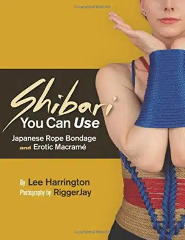 Shibari You Can Use Japanese Rope Bondage and Erotic Macramé By Lee Harrington, Photographs By RiggerJay