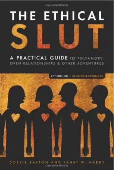 The Ethical Slut: A Practical Guide to Polyamory, Open Relationships and Other Adventures by Dossie Easton and Janet W. Hardy