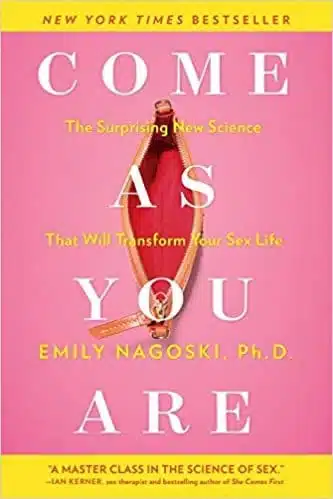 Come as You Are: The Surprising New Science that Will Transform Your Sex Life by Emily Nagoski Ph.D.
