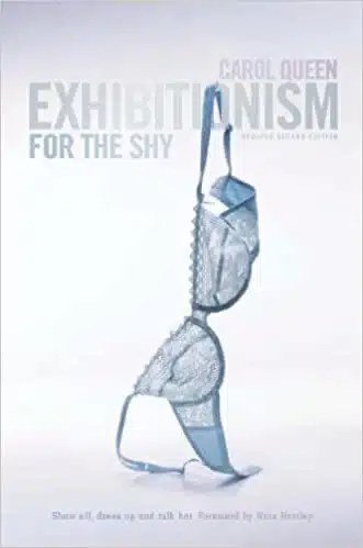 Exhibitionism for the Shy: Show Off, Dress Up and Talk Hot! by Carol Queen