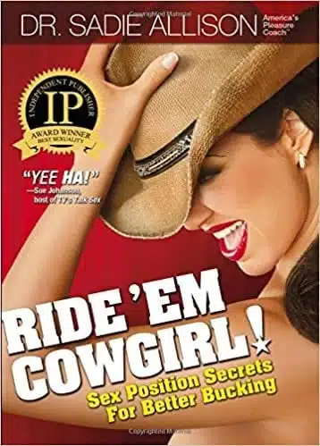 Ride 'Em Cowgirl! Sex Position Secrets For Better Bucking by Sadie Allison, Illustrations by Steve Lee